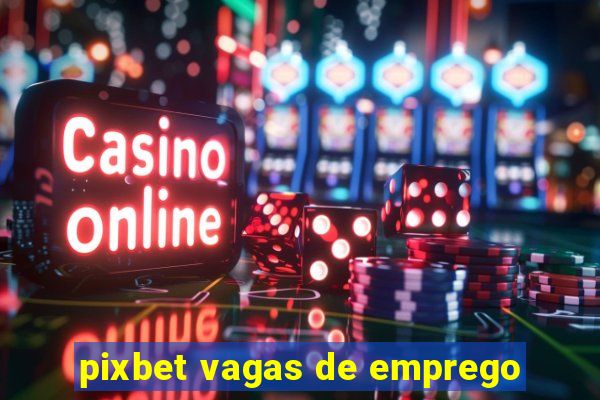 pixbet vagas de emprego